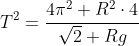 T^2=frac{4pi^2 R^2cdot4}{sqrt2 Rg}