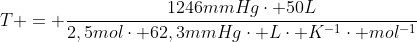 T = frac{1246mmHgcdot 50L}{2,5molcdot 62,3mmHgcdot Lcdot K^{-1}cdot mol^{-1}}