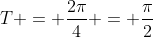 T = frac{2pi}{4} = frac{pi}{2}