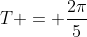 T = frac{2pi}{5}