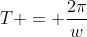 T = frac{2pi}{w}