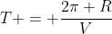 T = frac{2pi R}{V}