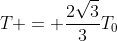 T = frac{2sqrt{3}}{3}T_0