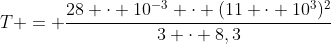 T = frac{28 cdot 10^{-3} cdot (11 cdot 10^{3})^{2}}{3 cdot 8,3}