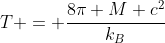 T = frac{8pi M c^{2}}{k_{B}}