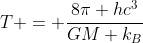 T = frac{8pi hc^{3}}{GM k_{B}}