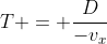 T = frac{D}{-v_{x}}