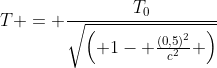 T = frac{T_0}{sqrt{egin{pmatrix} 1- frac{(0,5)^2}{c^2} end{pmatrix}}}