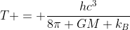 T = frac{hc^{3}}{8pi GM k_{B}}