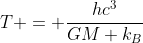 T = frac{hc^{3}}{GM k_{B}}