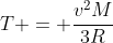 T = frac{v^{2}M}{3R}