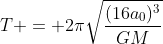 T = 2pisqrt{frac{(16a_0)^3}{GM}}