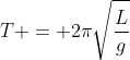 T = 2pisqrt{frac{L}{g}}