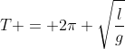 T = 2pi sqrt{frac{l}{g}}