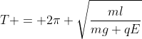 T = 2pi sqrt{frac{ml}{mg+qE}}