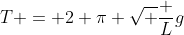 T = 2 pi sqrt {frac {L}{g}}