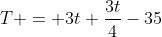 T = 3t+frac{3t}{4}-35