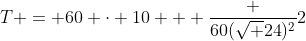 T = 60 cdot 10 + frac {60(sqrt {24})^2}{2}