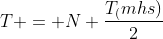 T = N frac{T_(mhs)}{2}