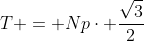 T = Npcdot frac{sqrt{3}}{2}