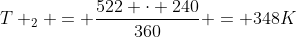 T _2 = frac{522 cdot 240}{360} = 348K