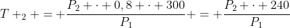 T _2 = frac{P_2 cdot 0,8 cdot 300}{P_1} = frac{P_2 cdot 240}{P_1}