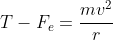 T-F_e=frac{mv^2}{r}