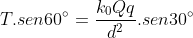 T.sen60^{circ}=frac{k_{0}Qq}{d^{2}}.sen30^{circ}