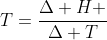 T=frac{Delta H }{Delta T}