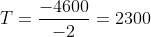 T=frac{-4600}{-2}=2300