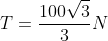 T=frac{100sqrt{3}}{3}N