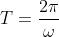 \fn_cm \large T=\frac{2\pi}{\omega}\;\;\;\;\; or \;\;\;\;\; T=2\pi \sqrt{\frac{m}{k}}