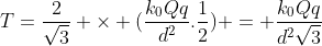 T=frac{2}{sqrt{3}} 	imes (frac{k_{0}Qq}{d^{2}}.frac{1}{2}) = frac{k_{0}Qq}{d^{2}sqrt{3}}