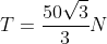 T=frac{50sqrt{3}}{3}N