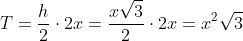 T=frac{h}{2}cdot2x=frac{xsqrt{3}}{2}cdot2x=x^2sqrt{3}