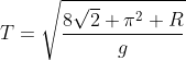 T=sqrtfrac{8sqrt2 pi^2 R}{g}