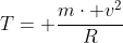 mcdot g+T= frac{mcdot v^2}{R}