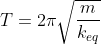 T=2pisqrt{frac{m}{k_{eq}}}