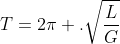 T=2pi .sqrt{frac{L}{G}}