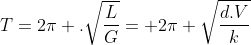 T=2pi .sqrt{frac{L}{G}}= 2pi sqrt{frac{d.V}{k}}