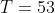 T=53;min +47;s