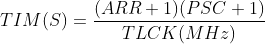 TIM(S)=\frac{(ARR+1)(PSC+1)}{TLCK(MHz)}