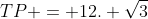TP = 12. sqrt{3}