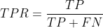 TPR= \frac{TP}{TP+FN}