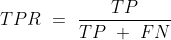 TPR = frac{TP}{TP + FN}