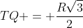 TQ = frac{Rsqrt{3}}{2}
