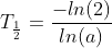 T_\frac{1}{2}=\frac{-ln(2)}{ln(a)}