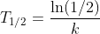 T_{1/2}=\frac{\ln(1/2)}{k}