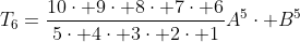 T_{6}=\frac{10\cdot 9\cdot 8\cdot 7\cdot 6}{5\cdot 4\cdot 3\cdot 2\cdot 1}A^{5}\cdot B^{5}