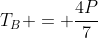 T_{B} = frac{4P}{7}